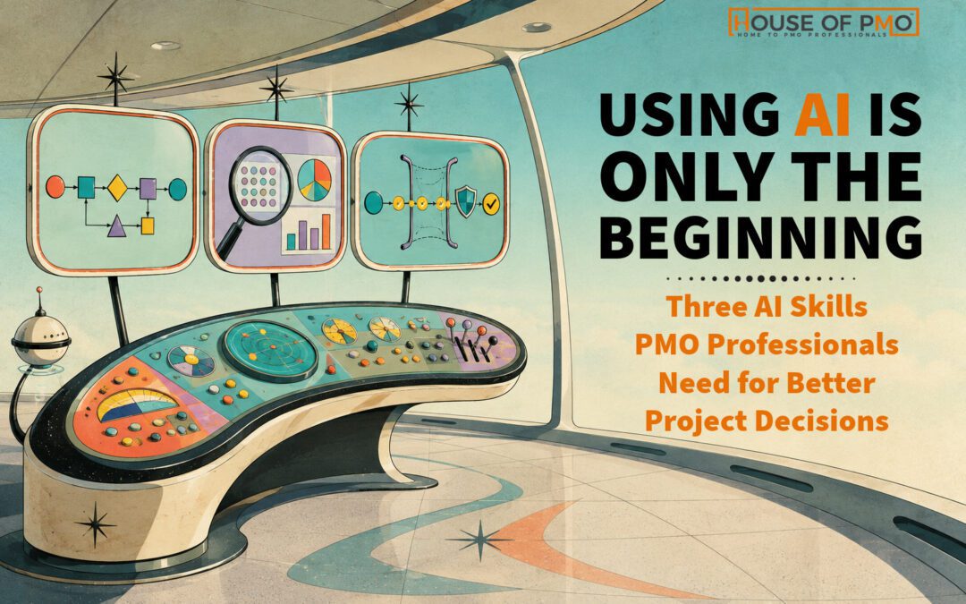Using AI Is Only the Beginning: Three AI Skills PMO Professionals Need for Better Project Decisions